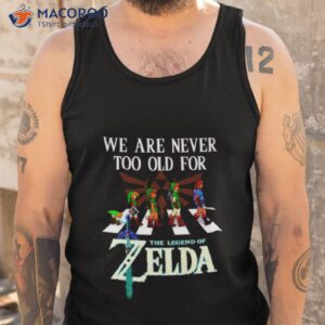 we are never too old for the legend of zelda shirt tank top