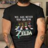 We Are Never Too Old For The Legend Of Zelda Shirt