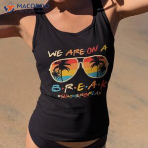 We Are On A Break Teacher Glasses Summer Hello Shirt