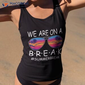 We Are On A Break Teacher Glasses Summer Hello Shirt