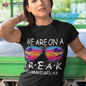 we are on a break teacher glasses summer hello shirt tshirt 1