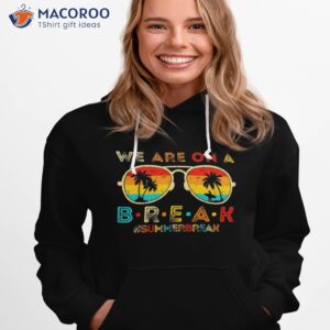 we are on a break teacher retro sunset glasses summer break t shirt hoodie 1