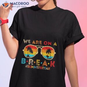 we are on a break teacher retro sunset glasses summer break t shirt tshirt 1