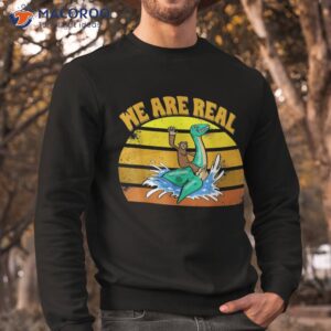 we are real bigfoot amp nessie novel love funny monkey shirt sweatshirt