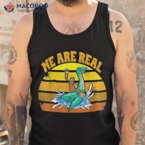 we are real bigfoot amp nessie novel love funny monkey shirt tank top