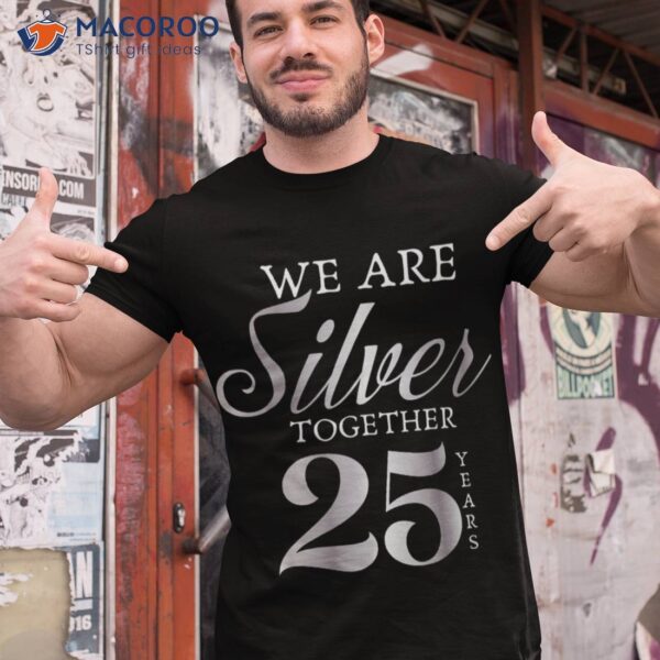 We Are Silver Together 25 Years Wedding Anniversary Shirt