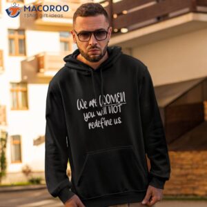 we are women you will not redefine us shirt hoodie 2