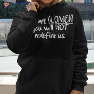 we are women you will not redefine us shirt hoodie