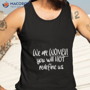 we are women you will not redefine us shirt tank top 3