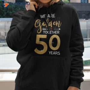 we golden together 50 years 50th wedding anniversary married shirt hoodie