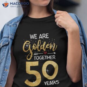 we golden together 50 years 50th wedding anniversary married shirt tshirt
