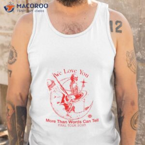 we love you more than words can tell final tour 2023 shirt tank top