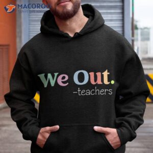 we out teacher end of school year happy last day shirt hoodie