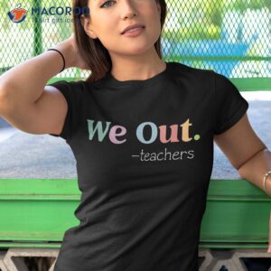 we out teacher last day of school end year kids shirt tshirt 1