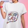 We Say Gay Lgbshirt