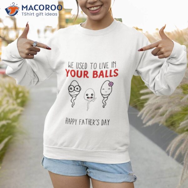 We Used To Live In Your Balls Happy Father’s Day Shirt