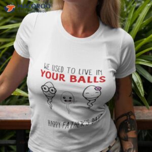 we used to live in your balls happy fathers day shirt tshirt 3