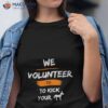 We Volunteer To Kick Your Ass Shirt