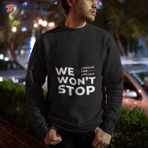 we wont stop justice for julius shirt sweatshirt