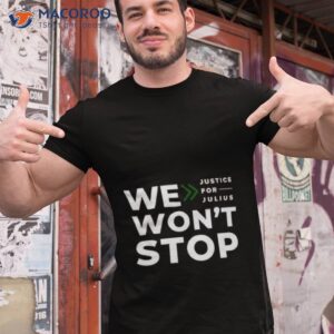 We Won’t Stop Justice For Julius Shirt