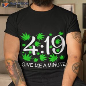Weed Give Me A Minute 419 Shirt