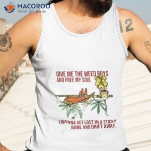 weed give me the weed boys and free my soul shirt tank top 3