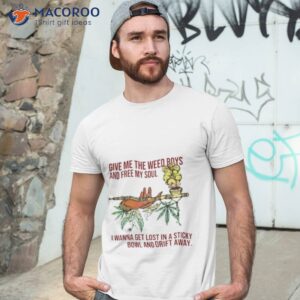 weed give me the weed boys and free my soul shirt tshirt 3