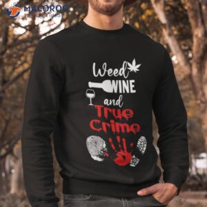 weed wine and true crime t shirt sweatshirt