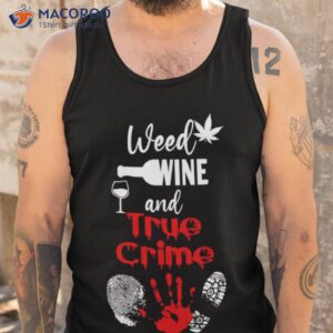 weed wine and true crime t shirt tank top