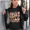 Weird Moms Build Character Mothers Day Funny For Best Mom Shirt