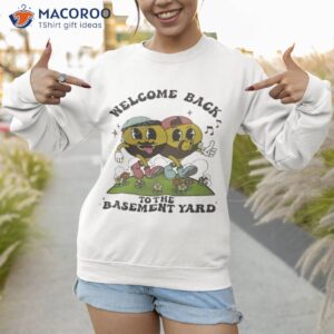 Welcome Back To The Basement Yard Shirt 2 welcome back to the basement yard shirt sweatshirt