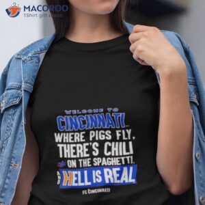 welcome to cincinnati where pigs fly there is chili on the spaghetti and hell is real shirt tshirt