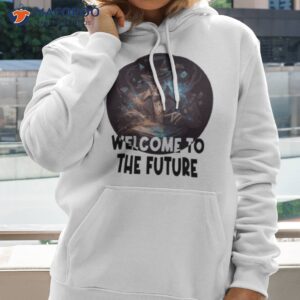 welcome to the future shirt hoodie 2