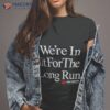 We’re In It For The Long Run Shirt