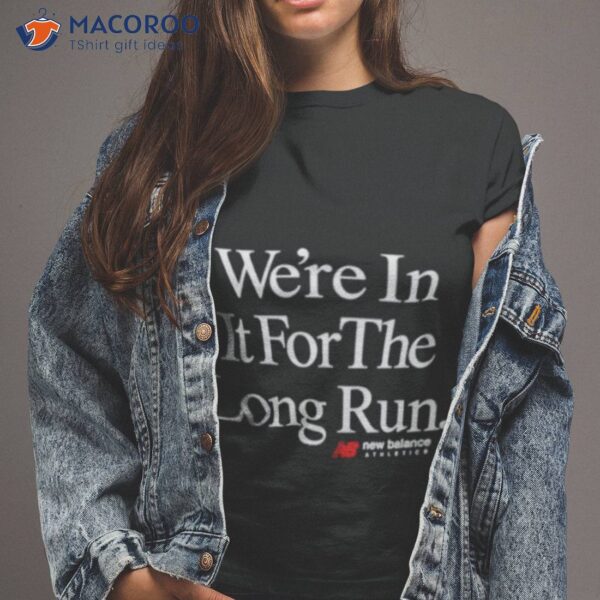 We’re In It For The Long Run Shirt