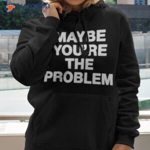 were not really strangers maybe youre the problem shirt hoodie 2