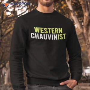 western chauvinist shirt sweatshirt