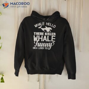 whale hello there killer funny orca lover tee shirt hoodie