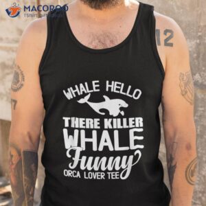 whale hello there killer funny orca lover tee shirt tank top