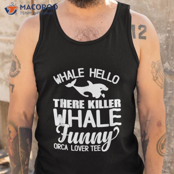 Whale Hello There Killer Funny Orca Lover Tee Shirt