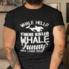 Whale Hello There Killer Funny Orca Lover Tee Shirt