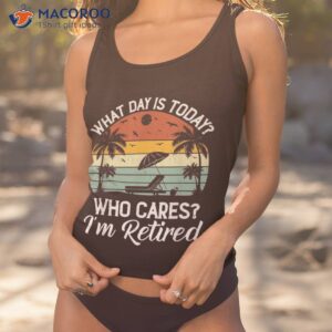 what day is today who cares i m retired retiret shirt tank top 1