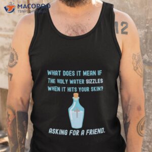 what does it mean if the holy water sizzles when it hits your skin asking for a friend shirt tank top