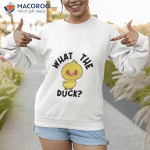 what the duck shirt sweatshirt 1