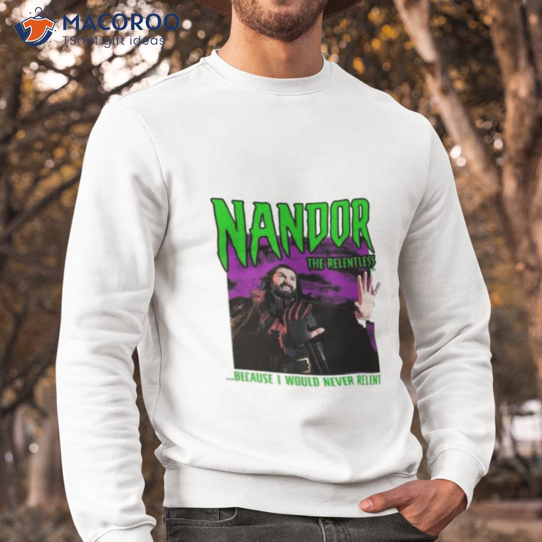 What We Do In The Shadows Nandor The Relentless Because I Would Never Relenshirt What We Do In The Shadows Nandor The Relentless Because I Would Never Relenshirt