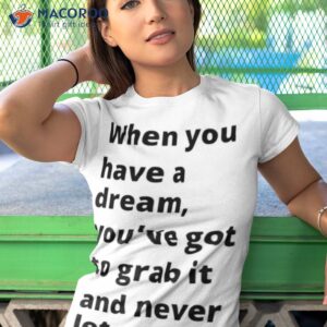 when you have a dream youve got to grab it and never let go carol burnett shirt tshirt 1