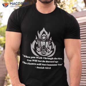 “when You Walk Through The Fire” – Isa 43:2 For Firefighters Shirt