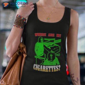 where are my cigarettes shirt tank top 4