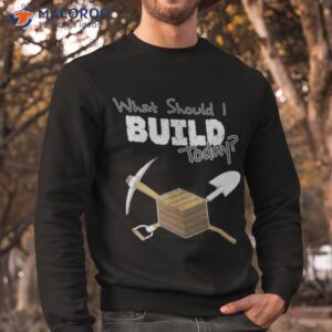 where should i build today shirt sweatshirt