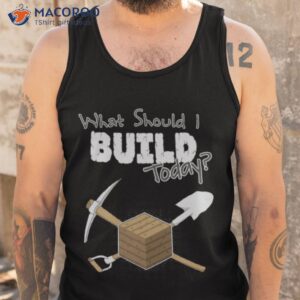 where should i build today shirt tank top